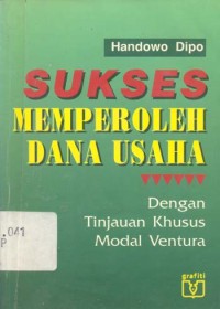 Sukses memperoleh dana usaha : dengan tinjauan khusus modal ventura